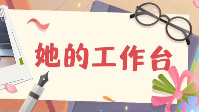 她的工作台｜记录她们的身影，也听听她们的寄语